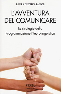 AVVENTURA DEL COMUNICARE - LE STRATEGIE DELLA PROGRAMMAZIONE NEUROLINGUISTICA di CUTTICA TALICE LAURA