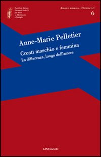 CREATI MASCHIO E FEMMINA - LA DIFFERENZA, LUOGO DELL\'AMORE di PELLETIER ANNE-MARIE