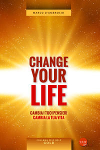 CHANGE YOUR LIFE - CAMBIA I TUOI PENSIERI CAMBIA LA TUA VITA di D\'AMBROSIO MARCO