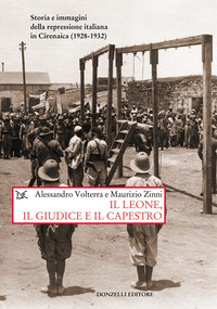 LEONE IL GIUDICE IL CAPESTRO - STORIA E IMMAGINI DELLA REPRESSIONE ITALIANA IN CIRENAICA 1928 - di VOLTERRA A. - ZINNI M.