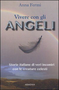 VIVERE CON GLI ANGELI - STORIE ITALIANE DI VERI INCONTRI CON LE CREATURE CELESTI di FERMI ANNA