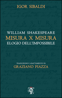 MISURA PER MISURA - ELOGIO DELL\'IMPOSSIBILE di SHAKESPEARE W. - SIBALDI I. - PIAZZA G.