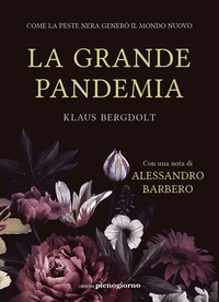 GRANDE PANDEMIA - COME LA PESTE NERA GENERO\' IL MONDO NUOVO di BERGDOLT KLAUS