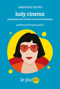 LADY CINEMA - GUIDA PRATICA PER ATTIVARE LE TUE LENTI FEMMINISTE di TORRINI VALENTINA