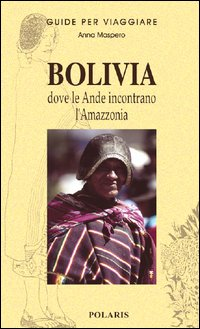BOLIVIA - DOVE LE ANDE INCONTRANO L\'AMAZZONIA di MASPERO ANNA
