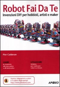 ROBOT FAI DA TE - INVENZIONI DIY PER HOBBISTI ARTISTI E MAKER di CALDERAN PIER