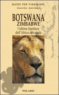 BOTSWANA E ZIMBABWE - GUIDE PER VIAGGIARE 2013 di BAUCE G. - OLIVO S.