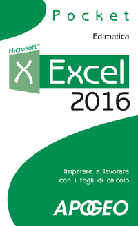 EXCEL 2016 - IMPARARE A LAVORARE CON I FOGLI DI CALCOLO di EDIMATICA