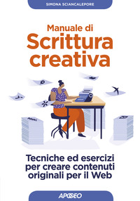 MANUALE DI SCRITTURA CREATIVA - TECNICHE ED ESERCIZI PER CREARE CONTENUTI ORIGINALI PER IL WEB di SCIANCALEPORE SIMONA