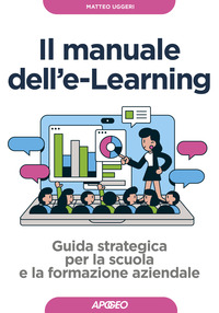 MANUALE DELL\'ELEARNING - GUIDA STRATEGICA PER LA SCUOLA E LA FORMAZIONE AZIENDALE di UGGERI MATTEO