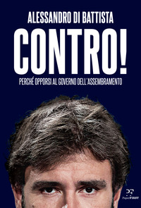 CONTRO ! - PERCHE\' OPPORSI AL GOVERNO DELL\'ASSEMBRAMENTO di DI BATTISTA ALESSANDRO