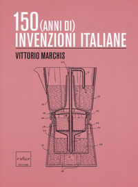 150 ANNI DI INVENZIONI ITALIANE di MARCHIS VITTORIO
