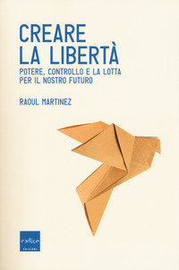 CREARE LA LIBERTA\' di MARTINEZ RAOUL