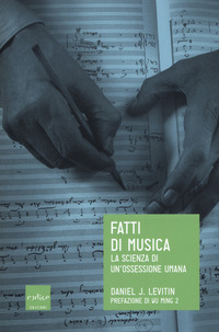 FATTI DI MUSICA - LA SCIENZA DI UN\'OSSESSIONE UMANA di LEVITIN DANIEL J.
