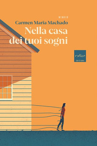 NELLA CASA DEI TUOI SOGNI di MACHADO CARMEN MARIA