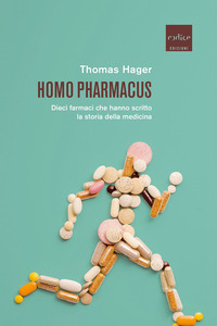 HOMO PHARMACUS - DIECI FARMACI CHE HANNO SCRITTO LA STORIA DELLA MEDICINA di HAGER THOMAS