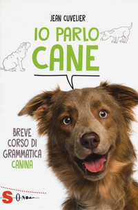 IO PARLO CANE - BREVE CORSO DI GRAMMATICA CANINA di CUVELIER JEAN