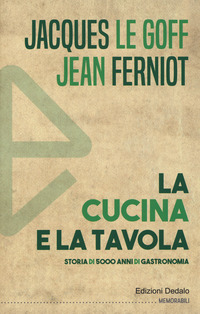 CUCINA E LA TAVOLA - STORIA DI 5000 ANNI DI GASTRONOMIA di LE GOFF J. - FERNIOT J.