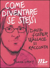COME DIVENTARE SE STESSI - DAVID FOSTER WALLACE SI RACCONTA di LIPSKY DAVID