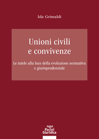 UNIONI CIVILI E CONVIVENZE - LE TUTELE ALLA LUCE DELLA EVOLUZIONE NORMATIVA E GIURISPRUDENZIALE di GRIMALDI IDA