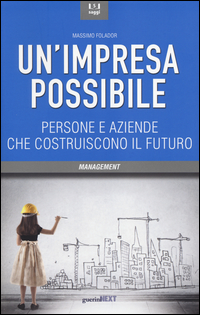 IMPRESA POSSIBILE - PERSONE E AZIENDE CHE COSTRUISCONO IL FUTURO di FOLADOR MASSIMO