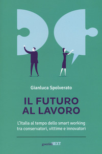 FUTURO AL LAVORO - L\'ITALIA AL TEMPO DELLO SMART WORKING TRA CONSERVATORI VITTIME E INNOVATORI di SPOLVERATO GIANLUCA