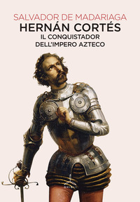 HERMAN CORTES - IL CONQUISTADOR DELL\'IMPERO AZTECO di DE MADARIAGA SALVADOR