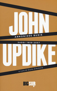 ARMONIOSE BUGIE - SAGGI 1959 - 2007 di UPDIKE JOHN