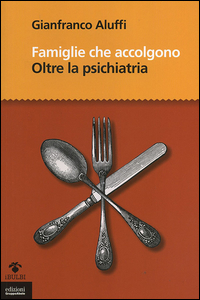 FAMIGLIE CHE ACCOLGONO - OLTRE LA PSICHIATRIA di ALUFFI GIANFRANCO