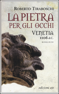 PIETRA PER GLI OCCHI - VENETIA 1106 D.C. di TIRABOSCHI ROBERTO
