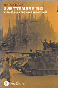 8 SETTEMBRE 1943 - L\'ITALIA ALLO SBANDO E GLI ALLEATI di KOGAN NORMAN
