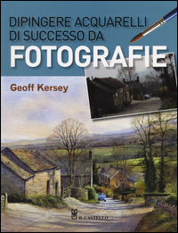 DIPINGERE ACQUARELLI DI SUCCESSO DA FOTOGRAFIE di KERSEY GEOFF