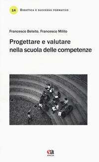 PROGETTARE E VALUTARE NELLA SCUOLA DELLE COMPETENZE di BELSITO F. - MILITO F.