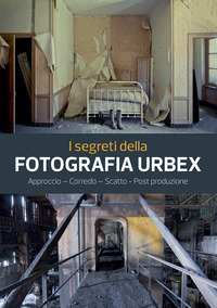 SEGRETI DELLA FOTOGRAFIA URBEX - APPROCCIO CORREDO SCATTO POSTPRODUZIONE