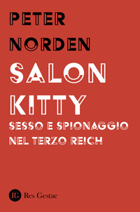 SALON KITTY - SESSO E SPIONAGGIO NEL TERZO REICH di NORDEN PETER