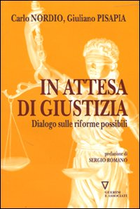 IN ATTESA DI GIUSTIZIA - DIALOGO SULLE RIFORME POSSIBILI di NORDIO C. - PISAPIA G.