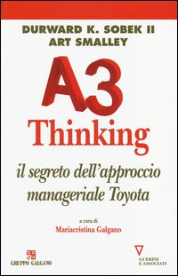 A3 THINKING - IL SEGRETO DELL\'APPROCCIO MANAGERIALE TOYOTA di SOBEK D.K. II - SMALLEY A. - GALGANO M.
