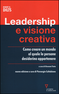 LEADERSHIP E VISIONE CREATIVA - COME CREARE UN MONDO AL QUALE LE PERSONE DESIDERANO APPARTENERE di DILTS ROBERT B.