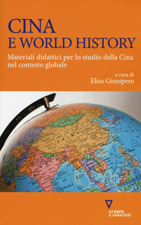 CINA E WORLD HISTORY - MATERIALI DIDATTICI PER LO STUDIO DELLA CINA NEL CONTESTO GLOBALE di GIUNIPERO ELISA (A CURA DI)