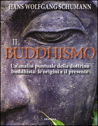 BUDDHISMO - UN\'ANALISI PUNTUALE DELLA DOTTRINA BUDDHISTA LE ORIGINI E IL PRESENTE di SCHUMANN HANS WOLFGANG