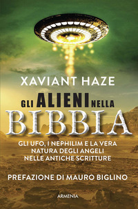ALIENI NELLA BIBBIA - GLI UFO I NEPHILIM E LA VERA NATURA DEGLI ANGELI NELLE ANTICHE SCRITTURE di HAZE XAVIANT