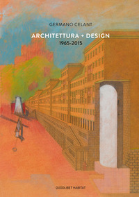 ARCHITETTURA + DESIGN 1965 - 2015 di CELANT GERMANO