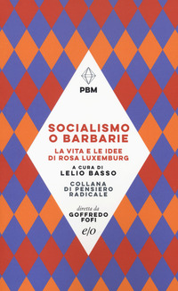 SOCIALISMO O BARBARIE - LA VITA E LE IDEE DI ROSA LUXEMBURG di BASSO LELIO (A CURA DI)