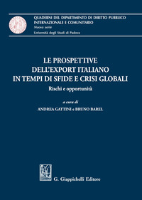 PROSPETTIVE DELL\'EXPORT ITALIANO IN TEMPI DI SFIDE E CRISI GLOBALI. RISCHI E OPPORTUNITA\' di GATTINI A. (CUR.) BAREL B. (CU