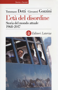ETA\' DEL DISORDINE - STORIA DEL MONDO ATTUALE 1968 - 2017 di DETTI T. - GOZZINI G.