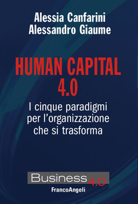 HUMAN CAPITAL 4.0 - I CINQUE PARADIGMI PER L\'ORGANIZZAZIONE CHE SI TRASFORMA di CANFARINI A. - GIAUME A.