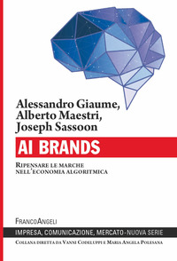 AI BRANDS - RIPENSARE LE MARCHE NELL\'ECONOMIA ALGORITMICA di GIAUME A. - MAESTRI A. - SASSOON J.