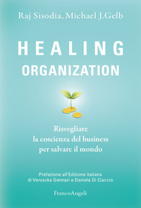HEALING ORGANIZATION - RISVEGLIARE LA COSCIENZA DEL BUSINESS PER SALVARE IL MONDO di SISODIA R. - GELB M.J.