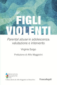 FIGLI VIOLENTI - PARENTAL ABUSE IN ADOLESCENZA VALUTAZIONE E INTERVENTO di SUIGO VIRGINIA