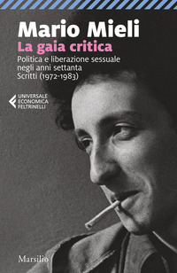 GAIA CRITICA - POLITICA E LIBERAZIONE SESSUALE NEGLI ANNI SETTANTA SCRITTI 1972 - 1983 di MIELI MARIO